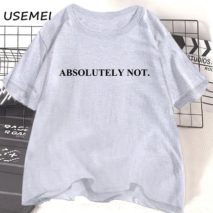 Absolutely Not-T-shirt unisexe à manches courtes pour femme et homme, vêtement décontracté en coton avec citation humoristique et lettres imprimées